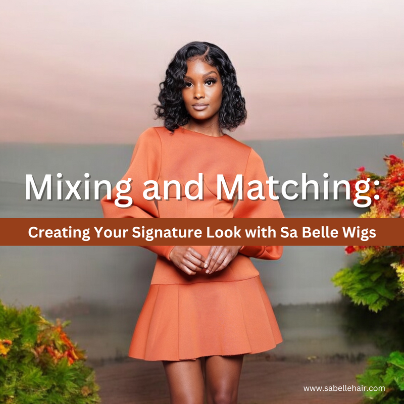 Mixing and Matching: Creating Your Signature Look with Sa Belle Wigs