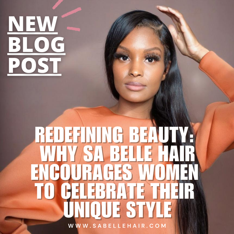 Redefining Beauty: Why Sa Belle Hair Encourages Women to Celebrate Their Unique Style