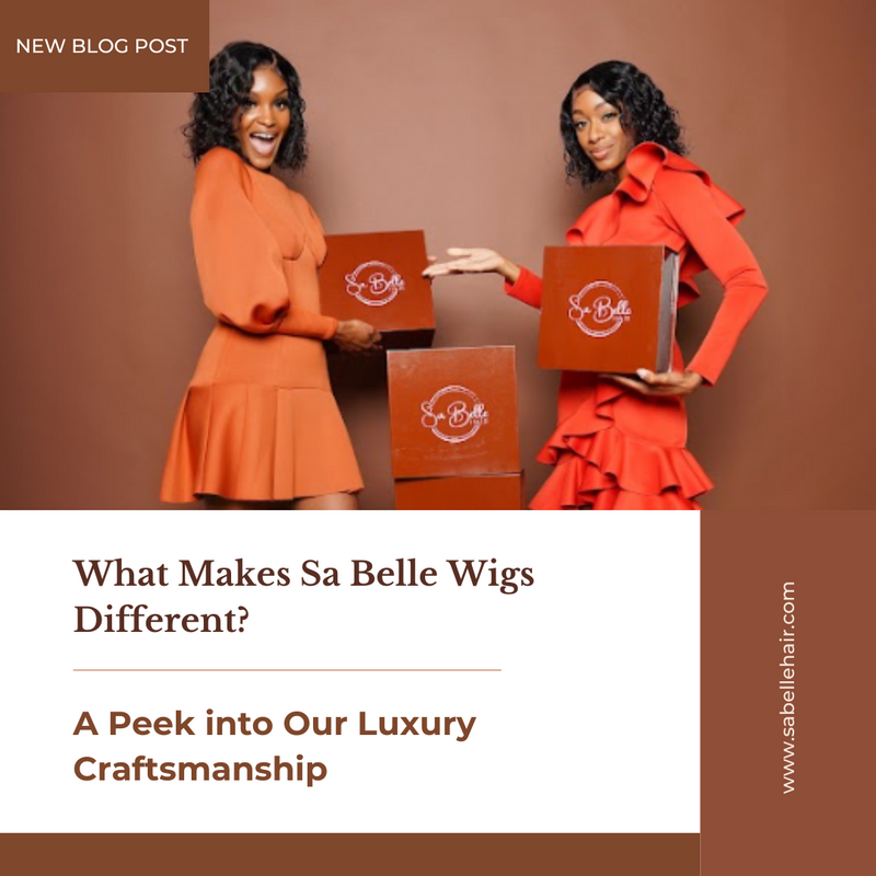 What Makes Sa Belle Wigs Different? A Peek into Our Luxury Craftsmanship