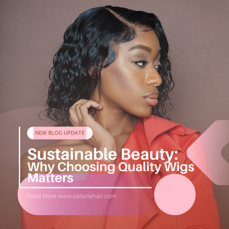 Sustainable Beauty: Why Choosing Quality Wigs Matters